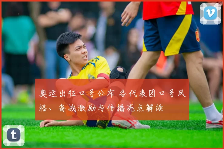 奥运出征口号公布 各代表团口号风格、备战激励与传播亮点解读