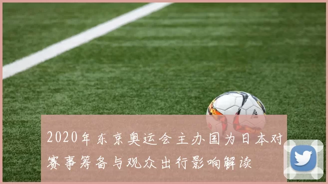 2020年东京奥运会主办国为日本对赛事筹备与观众出行影响解读